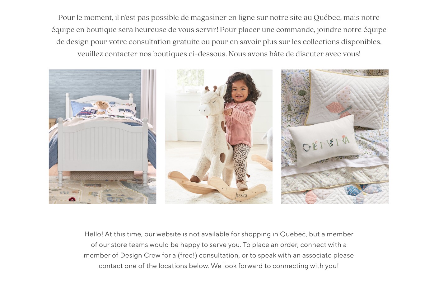 Pour le moment, il n'est pas possible de magasiner en ligne sur notre site au Québec, mais notre équipe en boutique sera heureuse de vous servir! Pour placer une commande, joindre notre équipe de design pour votre consultation gratuite ou pour en savoir plus sur les collections disponibles, veuillez contacter nos boutiques ci-dessous. Nous avons hâte de discuter avec vous!